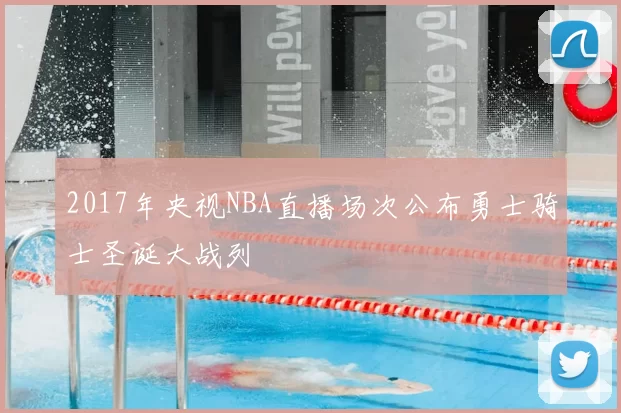 2017年央视NBA直播场次公布勇士骑士圣诞大战列