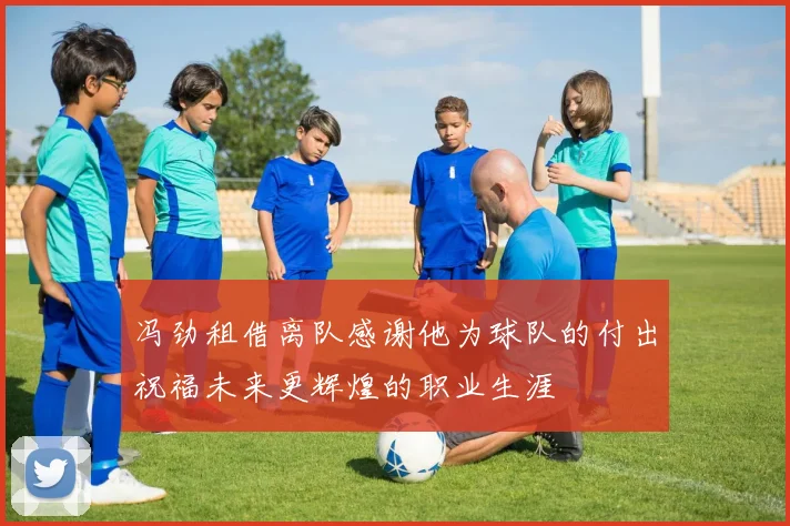 冯劲租借离队感谢他为球队的付出祝福未来更辉煌的职业生涯