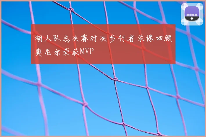 湖人队总决赛对决步行者录像回顾奥尼尔荣获MVP