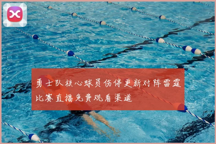 勇士队核心球员伤停更新对阵雷霆比赛直播免费观看渠道