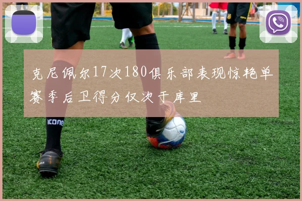 克尼佩尔17次180俱乐部表现惊艳单赛季后卫得分仅次于库里