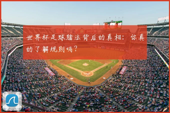 世界杯足球赌法背后的真相：你真的了解规则吗？