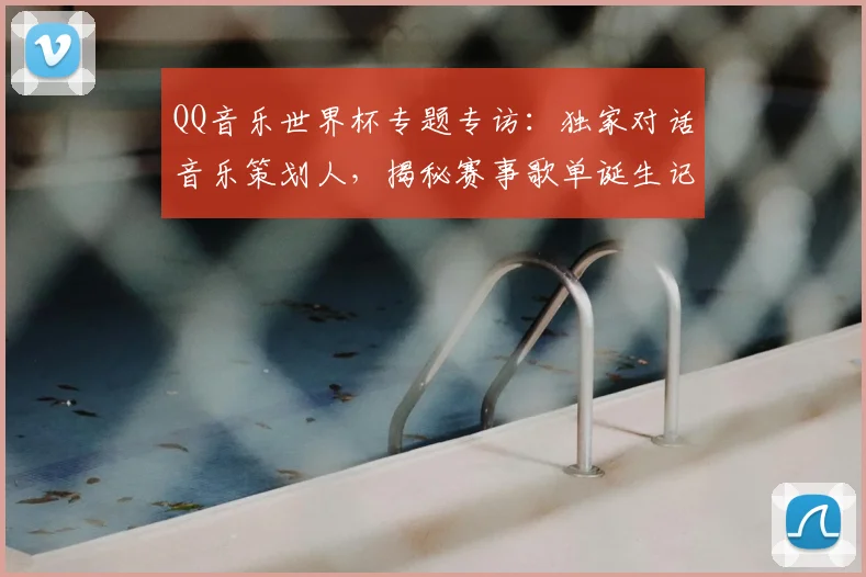 QQ音乐世界杯专题专访：独家对话音乐策划人，揭秘赛事歌单诞生记