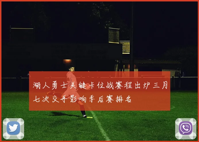 湖人勇士关键卡位战赛程出炉三月七次交手影响季后赛排名