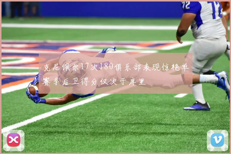 克尼佩尔17次180俱乐部表现惊艳单赛季后卫得分仅次于库里