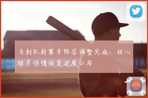 马刺队新赛季阵容调整完成，核心球员伤情恢复进展公布