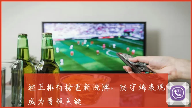 控卫排行榜重新洗牌，防守端表现成为晋级关键