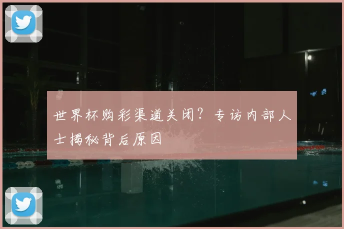 世界杯购彩渠道关闭？专访内部人士揭秘背后原因