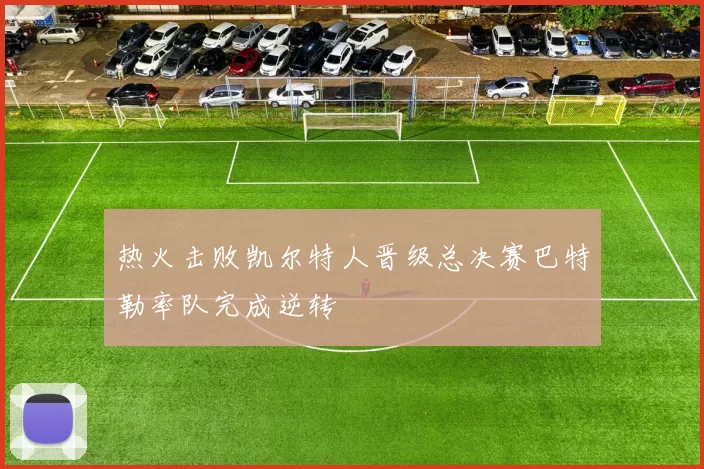 热火击败凯尔特人晋级总决赛巴特勒率队完成逆转