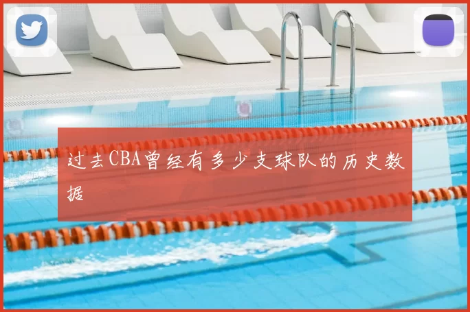 过去CBA曾经有多少支球队的历史数据