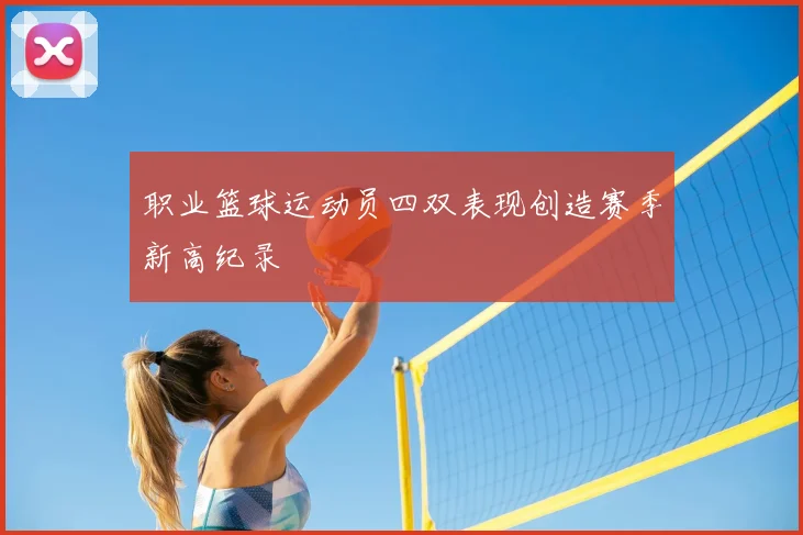 职业篮球运动员四双表现创造赛季新高纪录
