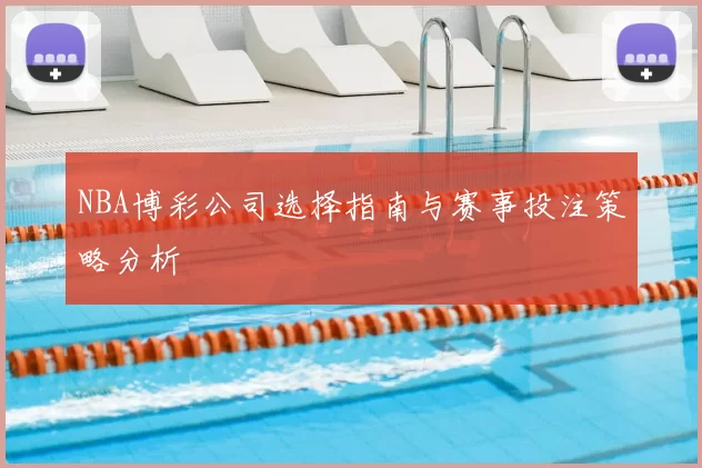 NBA博彩公司选择指南与赛事投注策略分析