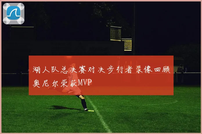 湖人队总决赛对决步行者录像回顾奥尼尔荣获MVP