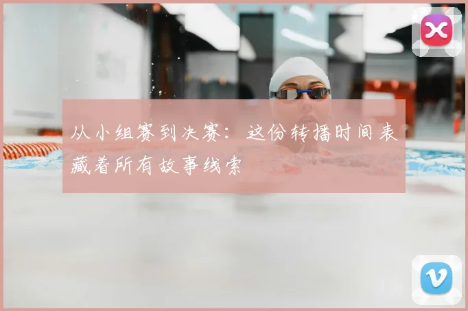 从小组赛到决赛：这份转播时间表藏着所有故事线索