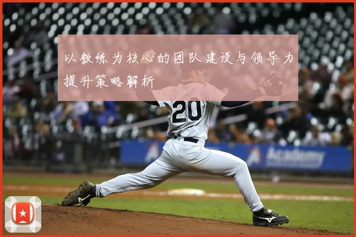 以教练为核心的团队建设与领导力提升策略解析