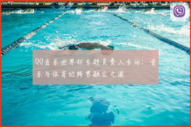 QQ音乐世界杯专题负责人专访：音乐与体育的跨界融合之道