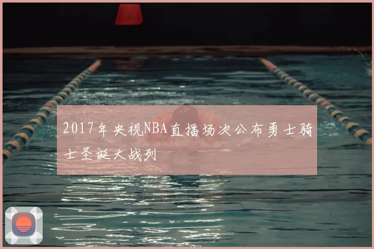 2017年央视NBA直播场次公布勇士骑士圣诞大战列
