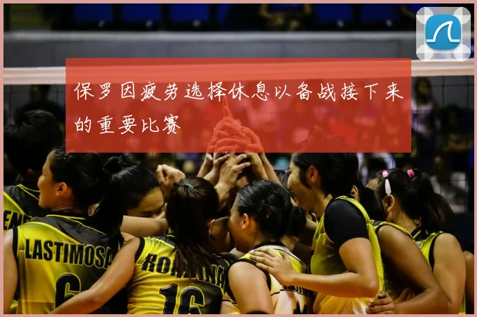 保罗因疲劳选择休息以备战接下来的重要比赛