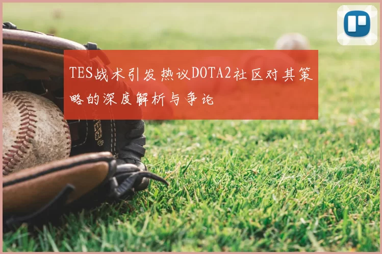 TES战术引发热议DOTA2社区对其策略的深度解析与争论